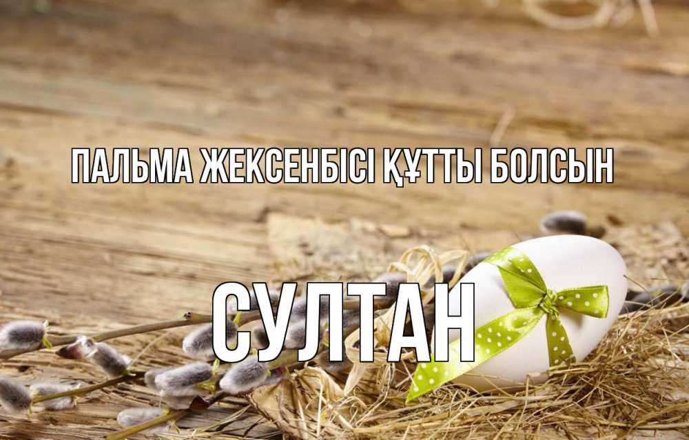 Күн сайын ашық хат с именем, Султан Пальма жексенбісі құтты болсын верба Онлайн тегін жүктеп алу тілектері бар керемет карта 