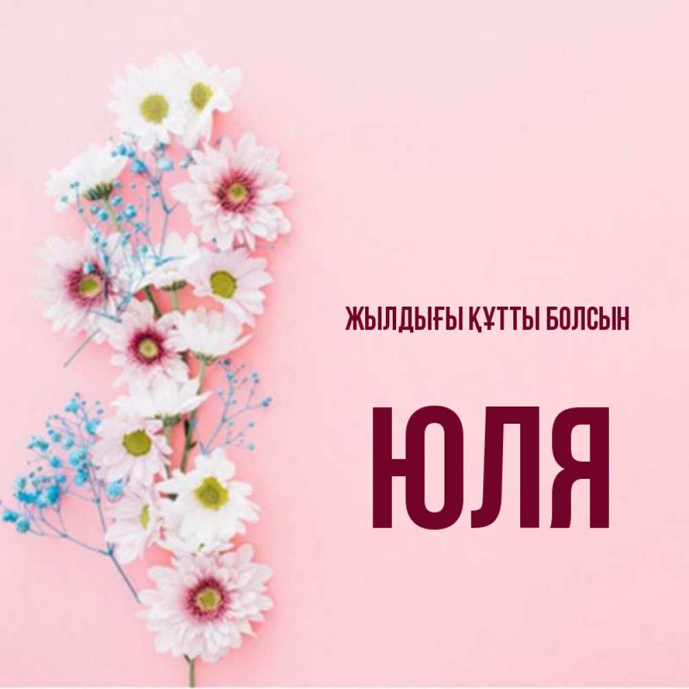 Күн сайын ашық хат с именем, Юля Жылдығы құтты болсын Родная моя с днем рождения тебя картинка с цветами белыми и голубыми Онлайн тегін жүктеп алу тілектері бар керемет карта 
