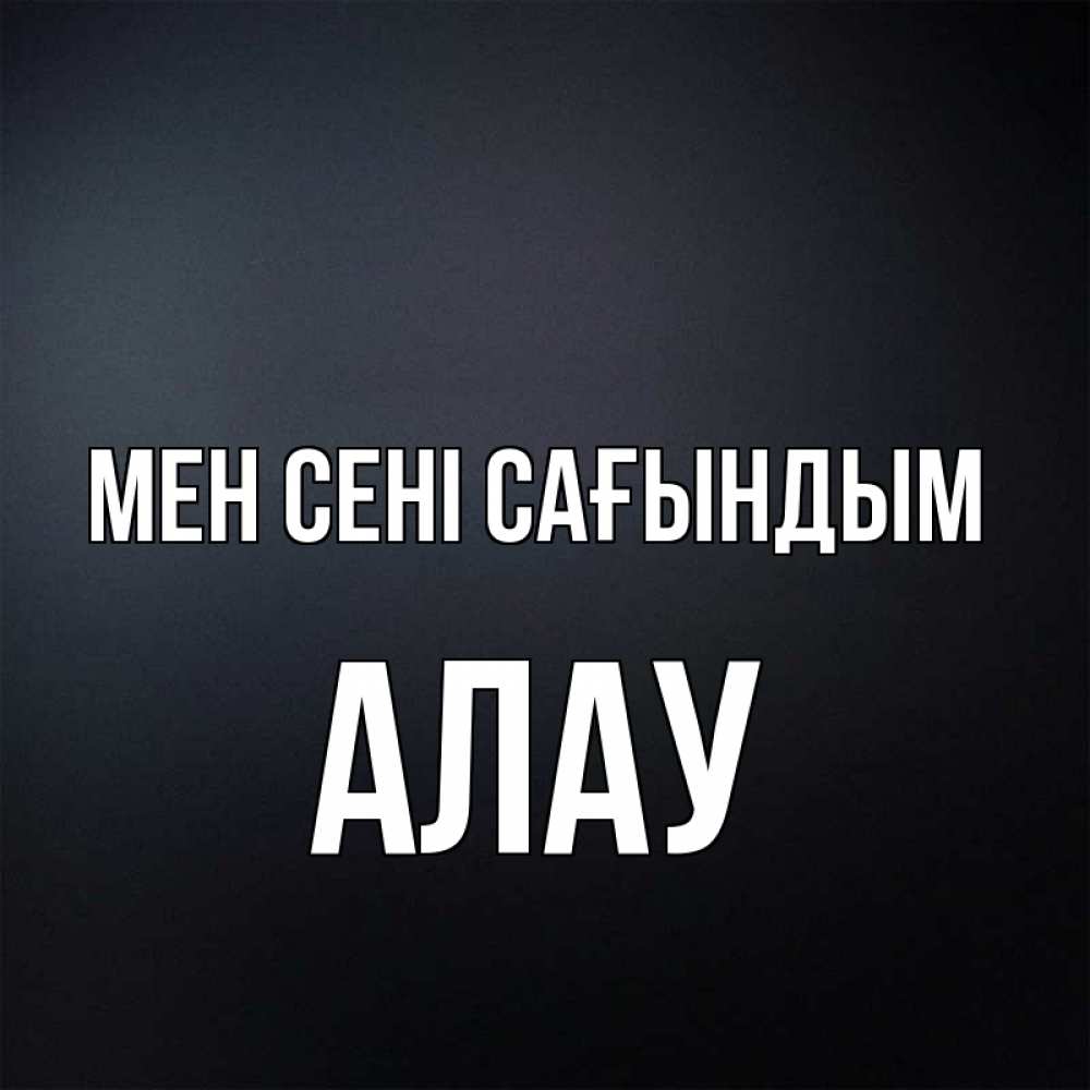 Күн сайын ашық хат с именем, Алау Мен сені сағындым с подписью Онлайн тегін жүктеп алу тілектері бар керемет карта 