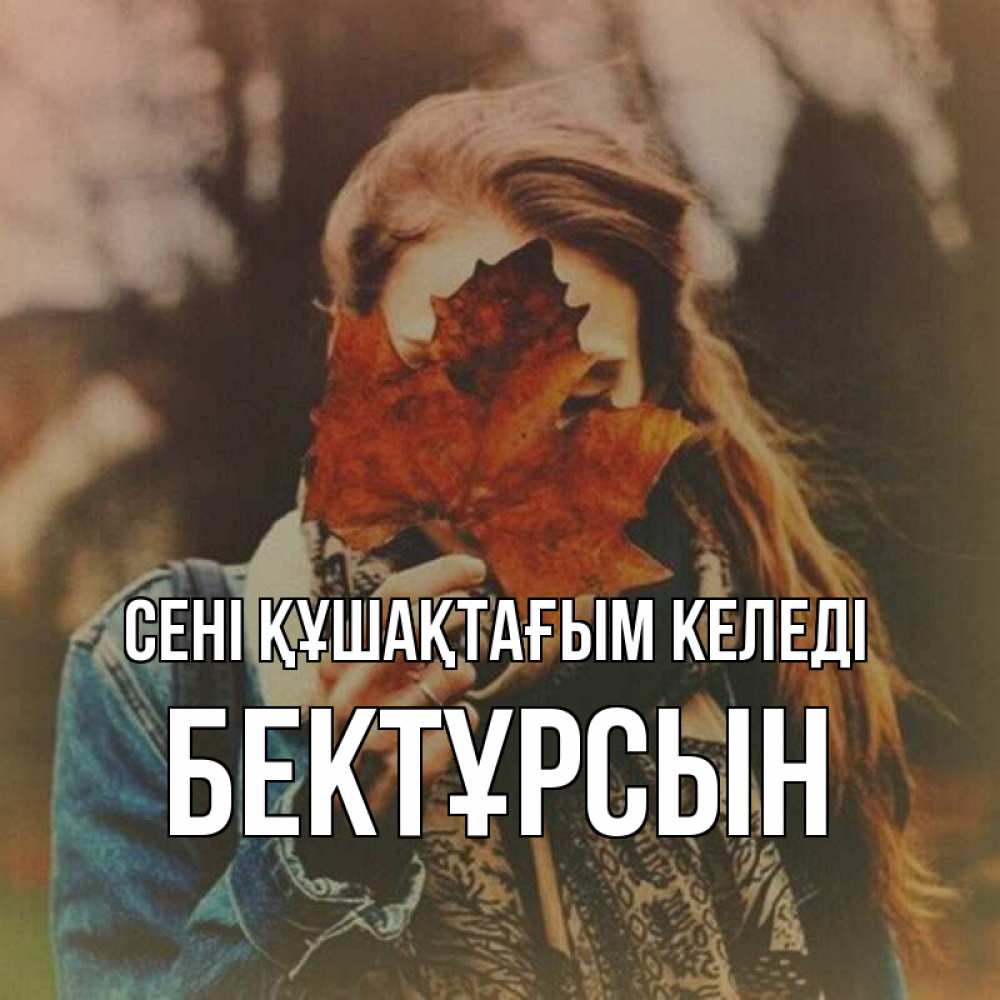 Күн сайын ашық хат с именем, Бектұрсын сені құшақтағым келеді осеннее настроение и рыжая Онлайн тегін жүктеп алу тілектері бар керемет карта 
