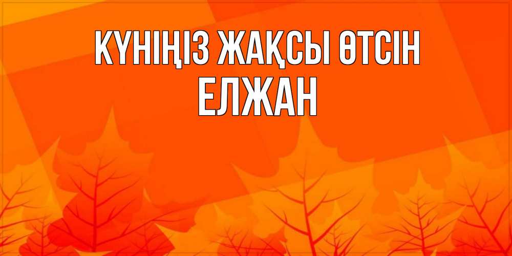 Күн сайын ашық хат с именем, Елжан Күніңіз жақсы өтсін осеннее настроение Онлайн тегін жүктеп алу тілектері бар керемет карта 