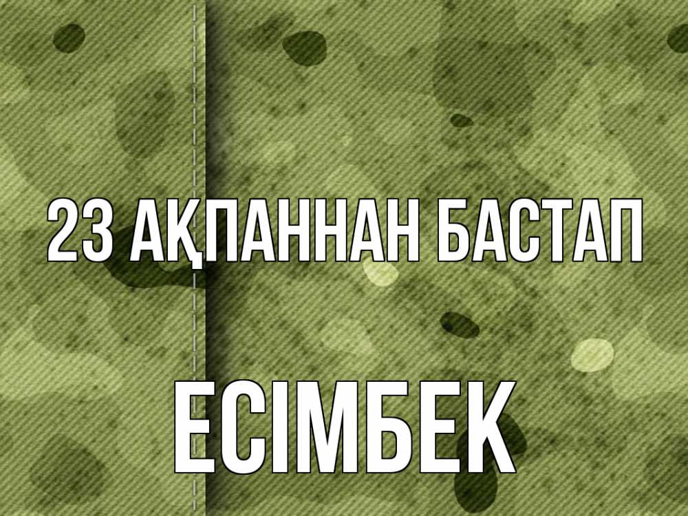 Күн сайын ашық хат с именем, Есімбек 23 ақпаннан бастап 23 февраля Онлайн тегін жүктеп алу тілектері бар керемет карта 