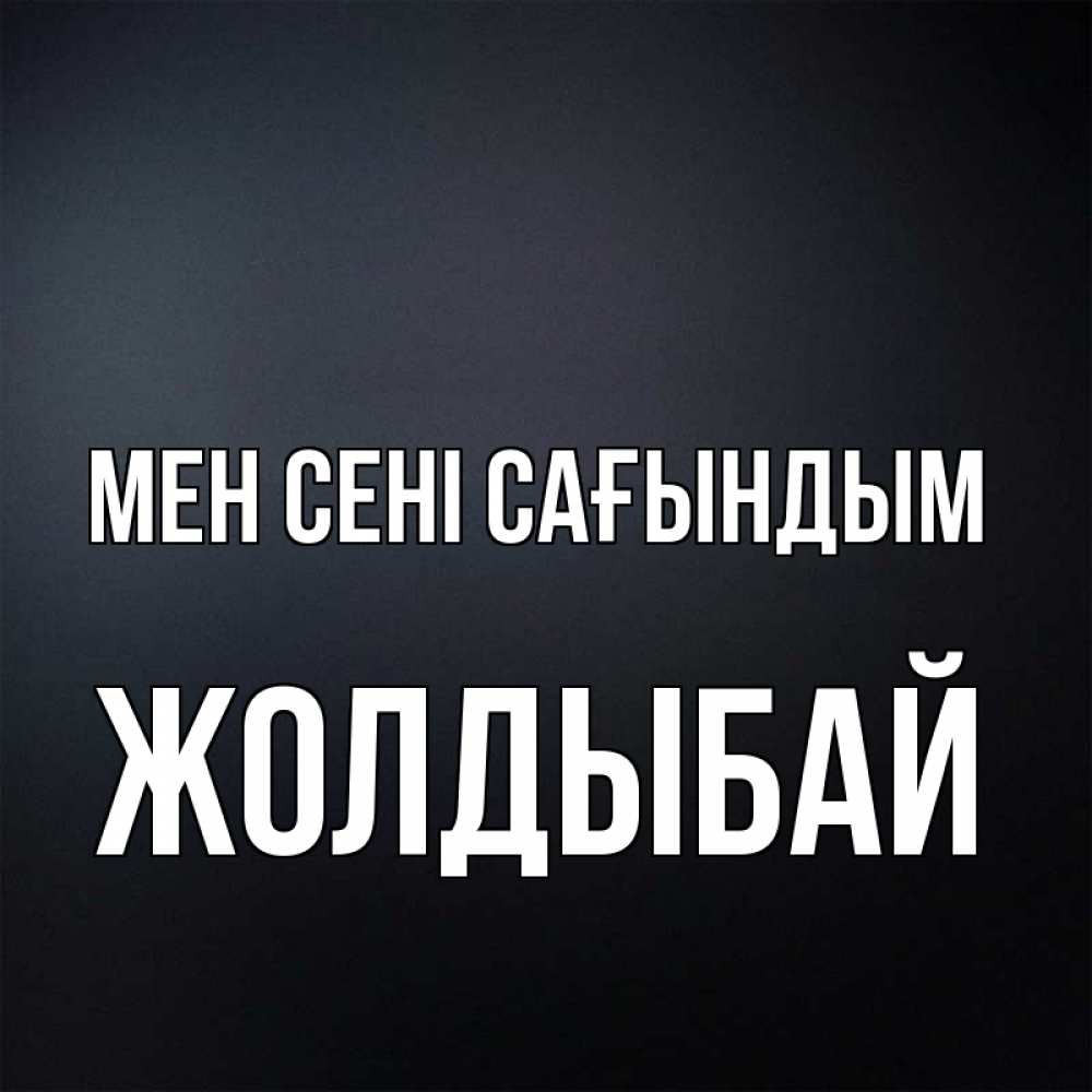 Күн сайын ашық хат с именем, Жолдыбай Мен сені сағындым с подписью Онлайн тегін жүктеп алу тілектері бар керемет карта 