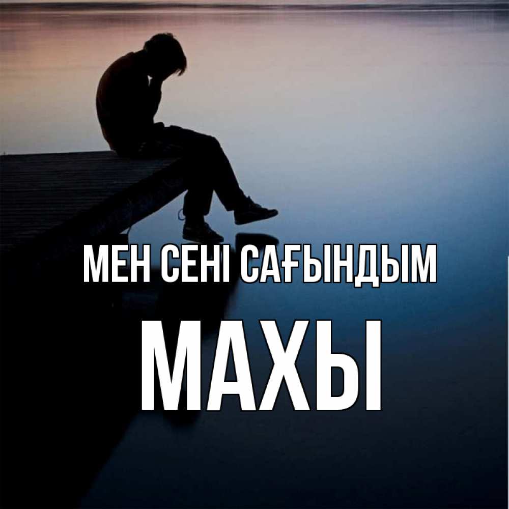 Күн сайын ашық хат с именем, МАХЫ Мен сені сағындым печаль Онлайн тегін жүктеп алу тілектері бар керемет карта 