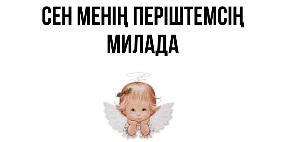 Күн сайын ашық хат с именем, Милада Сен менің періштемсің ангел Онлайн тегін жүктеп алу тілектері бар керемет карта 