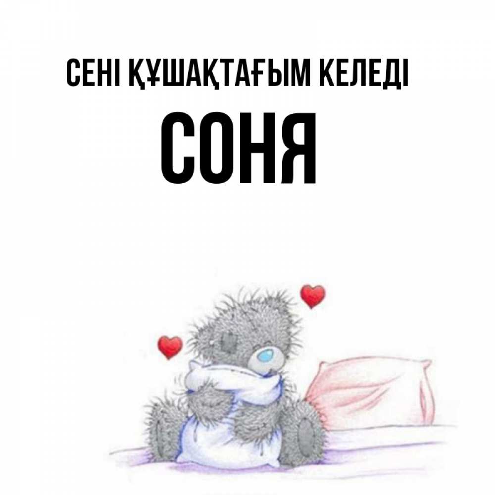 Күн сайын ашық хат с именем, Соня сені құшақтағым келеді сердечки мишка Тедди и кроватка Онлайн тегін жүктеп алу тілектері бар керемет карта 