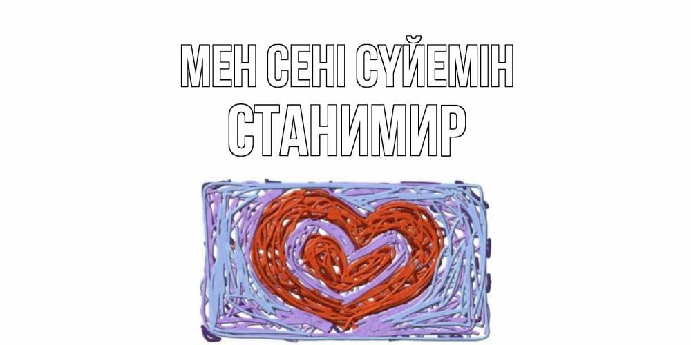 Күн сайын ашық хат с именем, Станимир Мен сені сүйемін сердце Онлайн тегін жүктеп алу тілектері бар керемет карта 