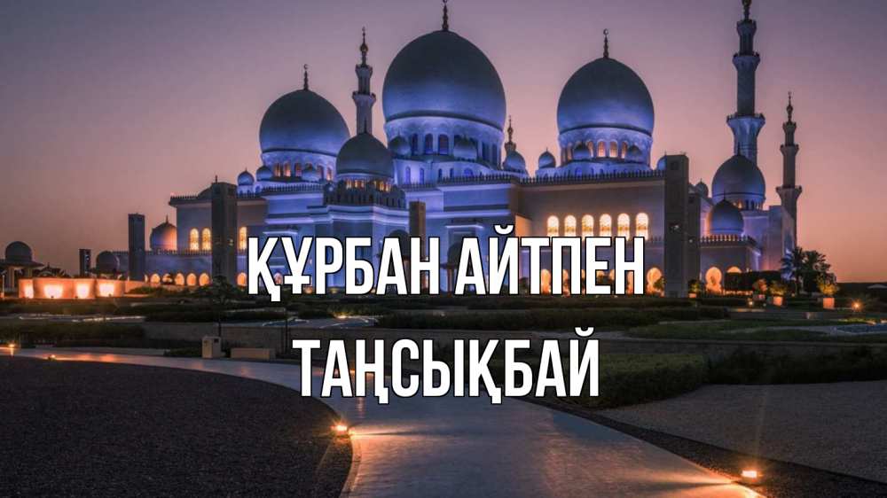 Күн сайын ашық хат с именем, ТАҢСЫҚБАЙ Құрбан айтпен мечеть 1 Онлайн тегін жүктеп алу тілектері бар керемет карта 