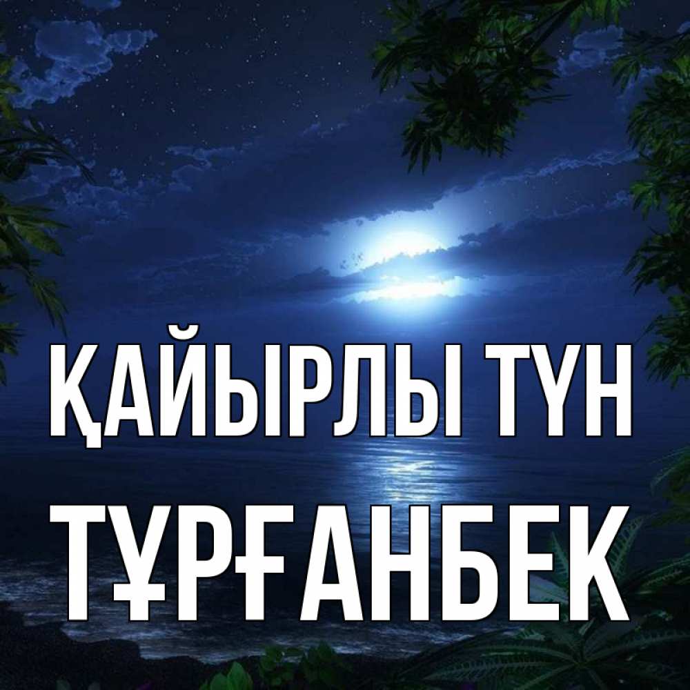 Күн сайын ашық хат с именем, ТҰРҒАНБЕК Қайырлы түн тропический остров Онлайн тегін жүктеп алу тілектері бар керемет карта 