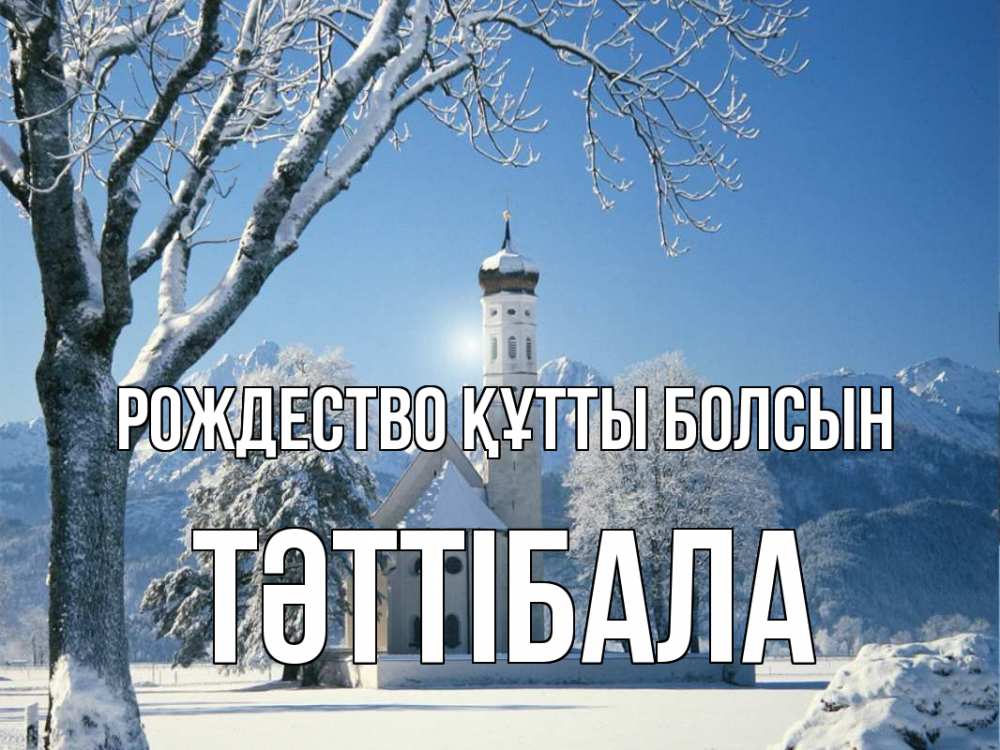 Күн сайын ашық хат с именем, ТӘТТІБАЛА Рождество құтты болсын зима, храм, костел Онлайн тегін жүктеп алу тілектері бар керемет карта 