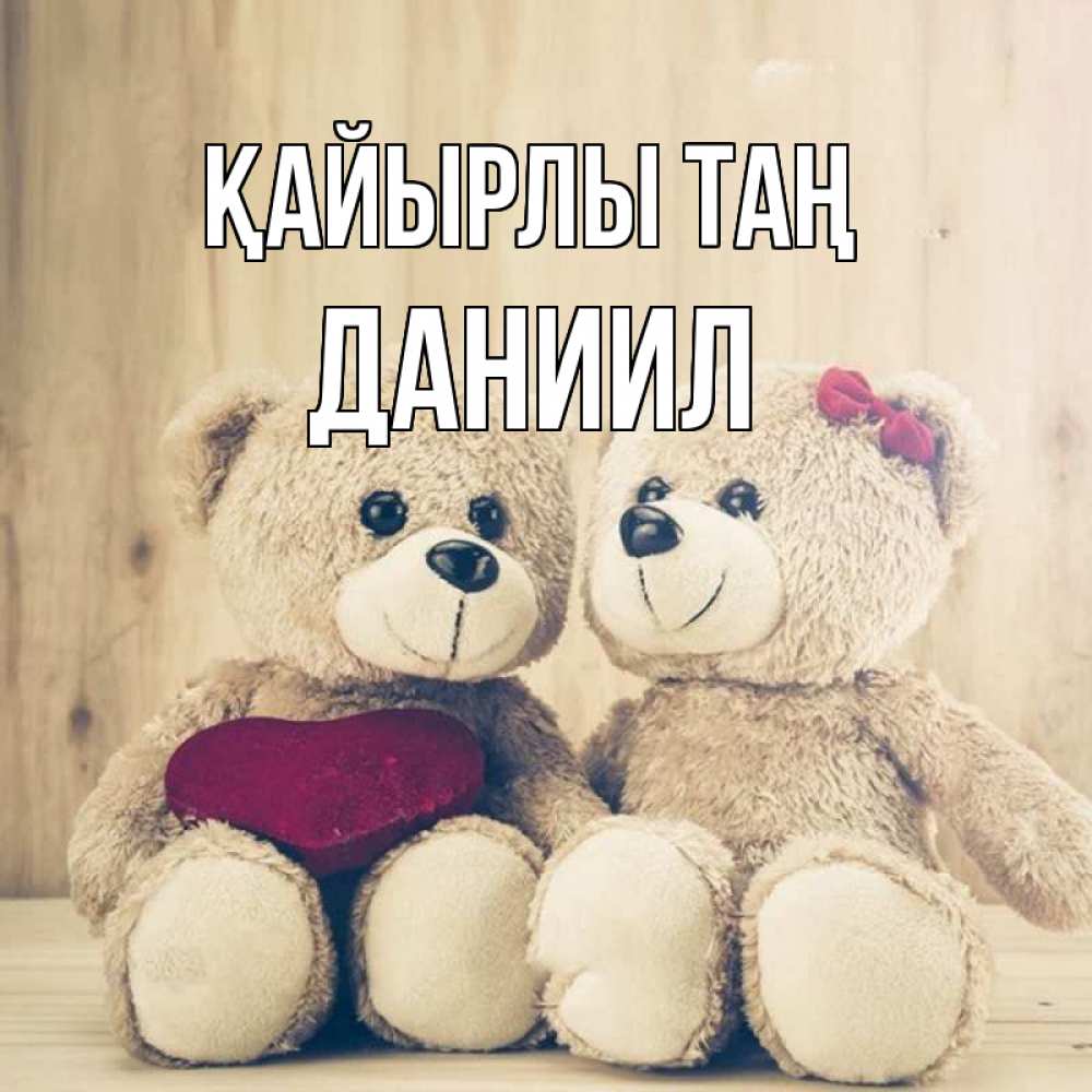 Күн сайын ашық хат с именем, Даниил Қайырлы таң для возлюбленных плюшевые мишки Онлайн тегін жүктеп алу тілектері бар керемет карта 