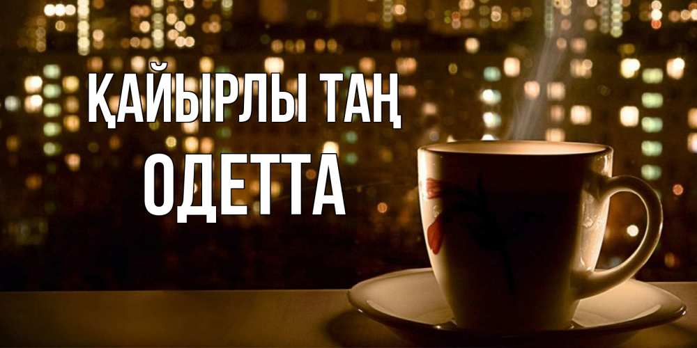 Күн сайын ашық хат с именем, Одетта Қайырлы таң утрешнее настроение Онлайн тегін жүктеп алу тілектері бар керемет карта 