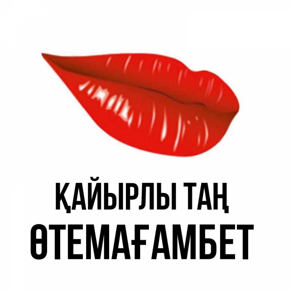 Күн сайын ашық хат с именем, ӨТЕМАҒАМБЕТ Қайырлы таң утрешний поцелуй Онлайн тегін жүктеп алу тілектері бар керемет карта 