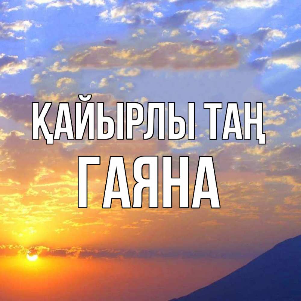 Күн сайын ашық хат с именем, ГАЯНА Қайырлы таң облака и солнце Онлайн тегін жүктеп алу тілектері бар керемет карта 