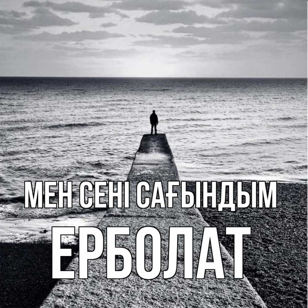 Күн сайын ашық хат с именем, Ерболат Мен сені сағындым скучашки Онлайн тегін жүктеп алу тілектері бар керемет карта 