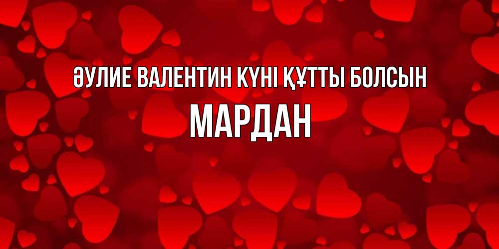 Күн сайын ашық хат с именем, МАРДАН Әулие Валентин күні құтты болсын новые бесплатные открытки на 14 февраля, день всех влюбленных Онлайн тегін жүктеп алу тілектері бар керемет карта 