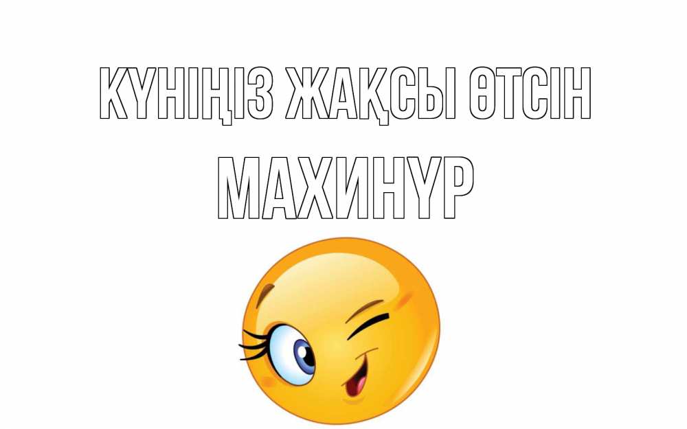 Күн сайын ашық хат с именем, МАХИНҮР Күніңіз жақсы өтсін чудесный день Онлайн тегін жүктеп алу тілектері бар керемет карта 