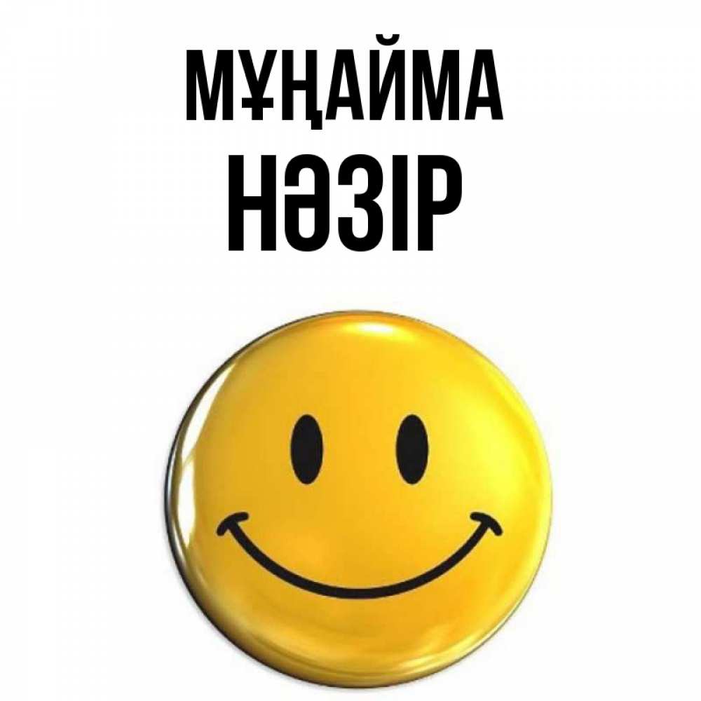 Күн сайын ашық хат с именем, НӘЗІР Мұңайма триде смайл Онлайн тегін жүктеп алу тілектері бар керемет карта 