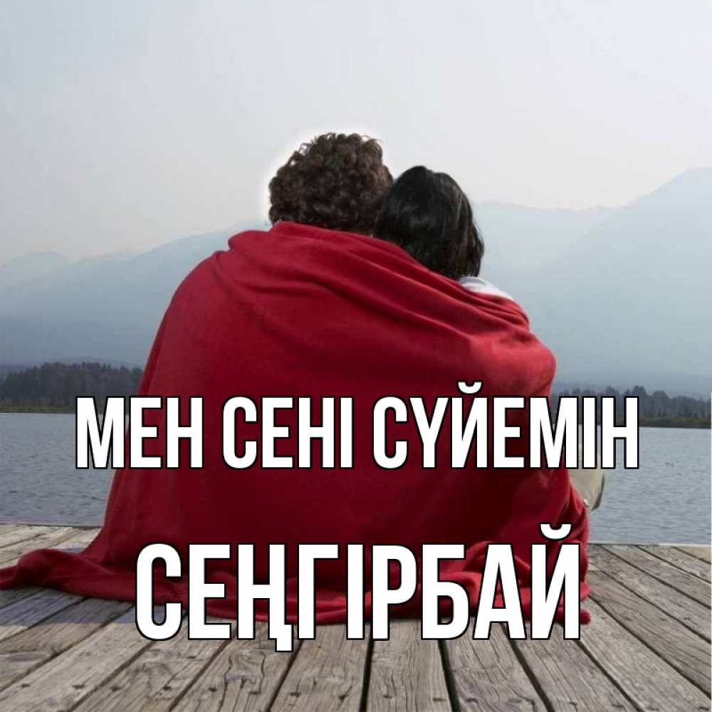 Күн сайын ашық хат с именем, СЕҢГІРБАЙ Мен сені сүйемін плед Онлайн тегін жүктеп алу тілектері бар керемет карта 