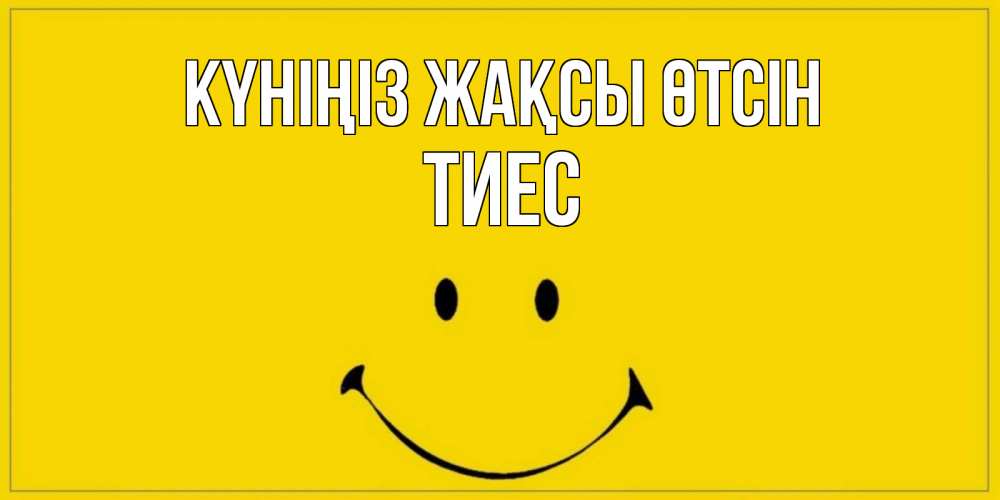 Күн сайын ашық хат с именем, ТИЕС Күніңіз жақсы өтсін улыбка Онлайн тегін жүктеп алу тілектері бар керемет карта 