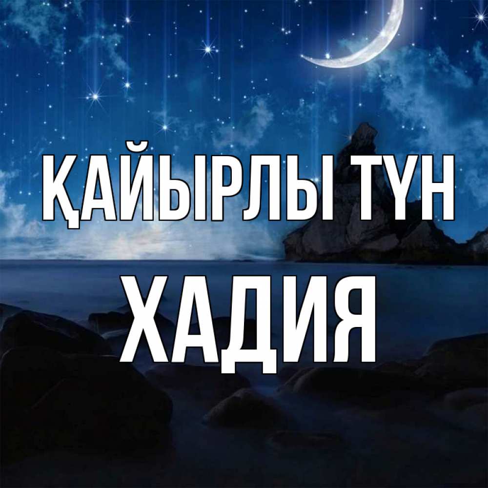 Күн сайын ашық хат с именем, ХАДИЯ Қайырлы түн море Онлайн тегін жүктеп алу тілектері бар керемет карта 