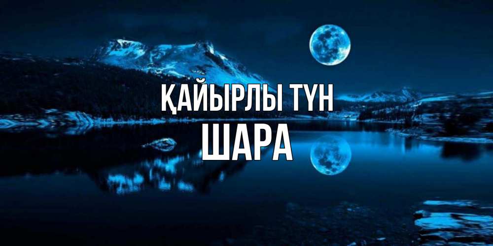 Күн сайын ашық хат с именем, ШАРА Қайырлы түн луна, озеро, горы Онлайн тегін жүктеп алу тілектері бар керемет карта 