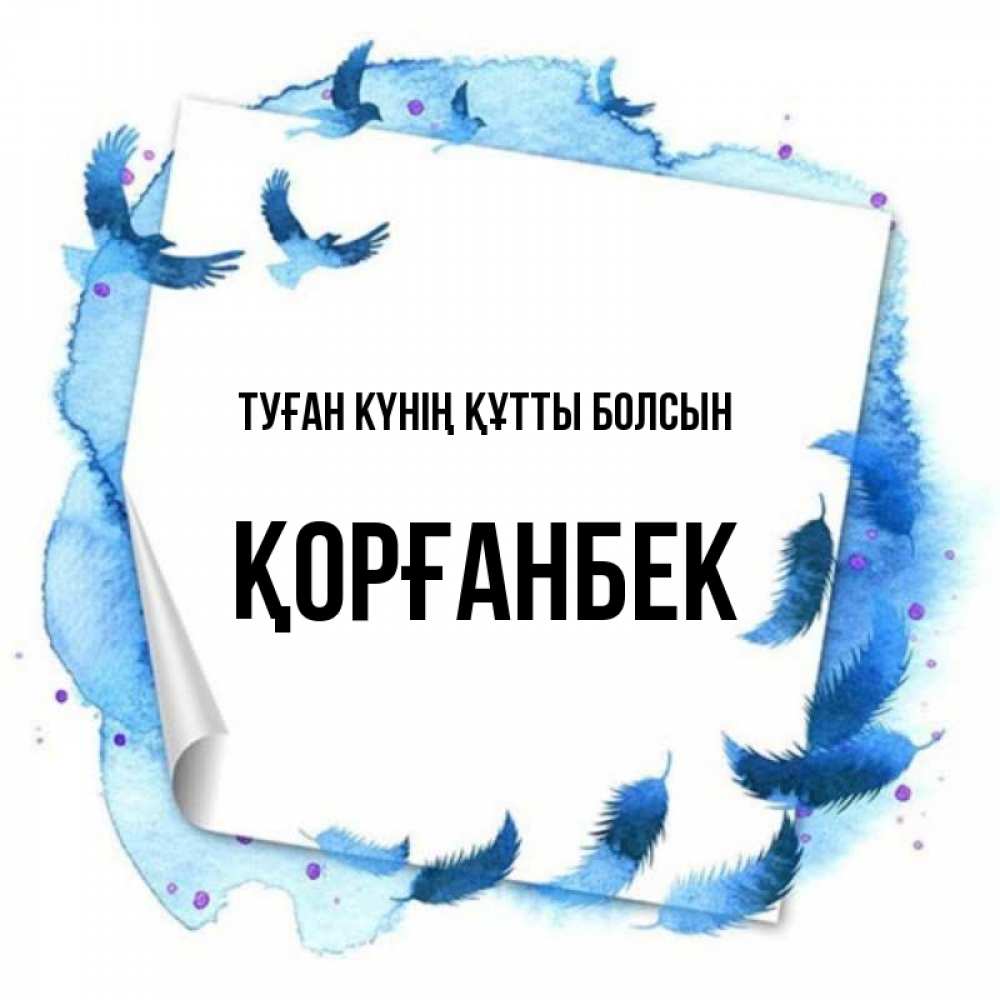 Күн сайын ашық хат с именем, Қорғанбек Туған күнің құтты болсын красивые птицы летят Онлайн тегін жүктеп алу тілектері бар керемет карта 