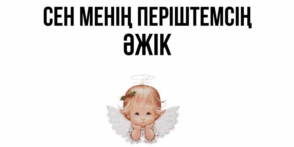 Күн сайын ашық хат с именем, Әжік Сен менің періштемсің ангел Онлайн тегін жүктеп алу тілектері бар керемет карта 
