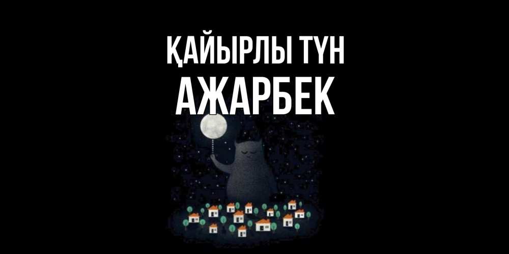 Күн сайын ашық хат с именем, Ажарбек Қайырлы түн кот,луна, ночь, звезды Онлайн тегін жүктеп алу тілектері бар керемет карта 