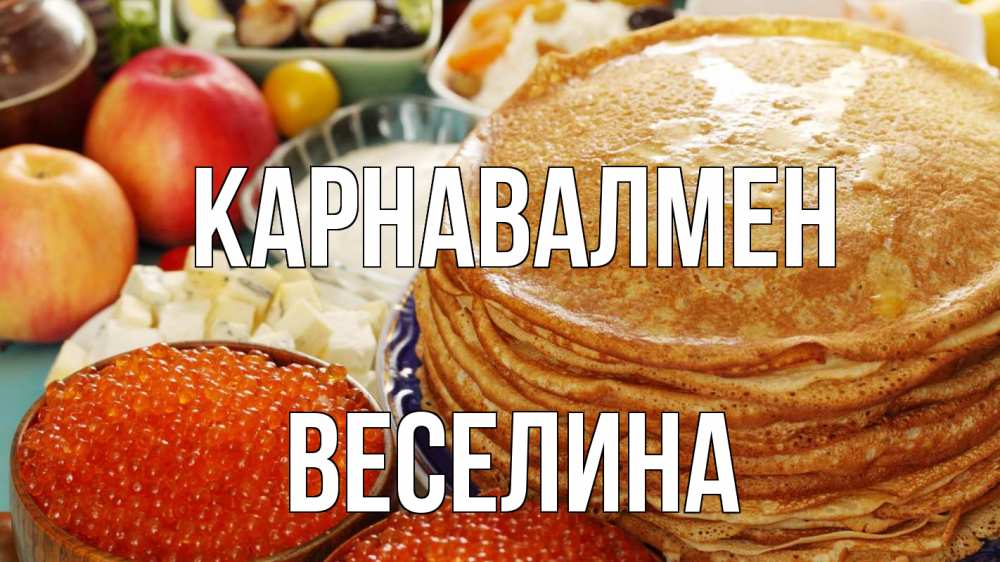 Күн сайын ашық хат с именем, Веселина Карнавалмен блины Онлайн тегін жүктеп алу тілектері бар керемет карта 