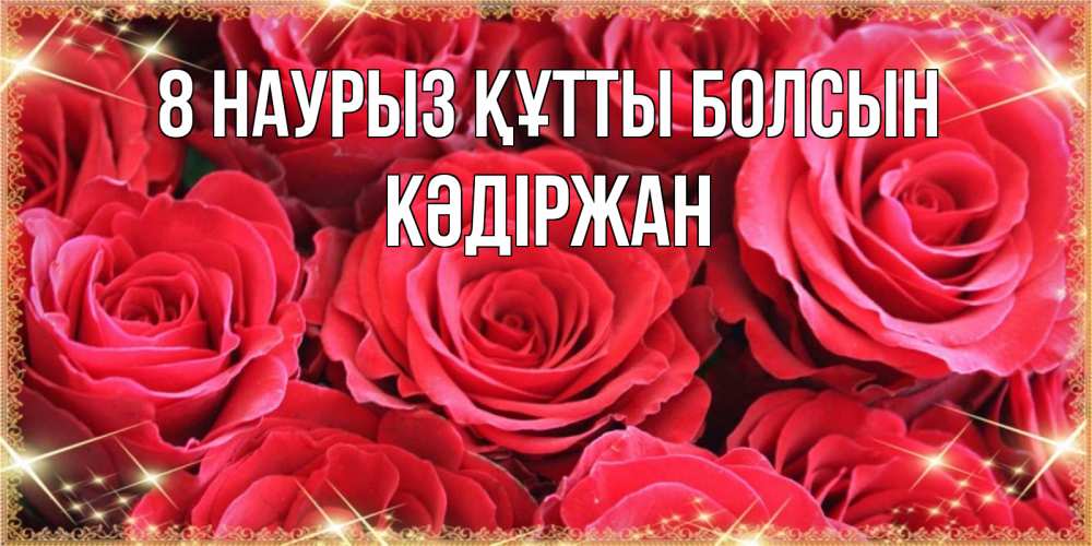 Күн сайын ашық хат с именем, Кәдіржан 8 наурыз құтты болсын открытки на 8 марта 2019 года Онлайн тегін жүктеп алу тілектері бар керемет карта 