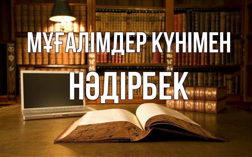 Күн сайын ашық хат с именем, НӘДІРБЕК Мұғалімдер күнімен с днем учителя Онлайн тегін жүктеп алу тілектері бар керемет карта 