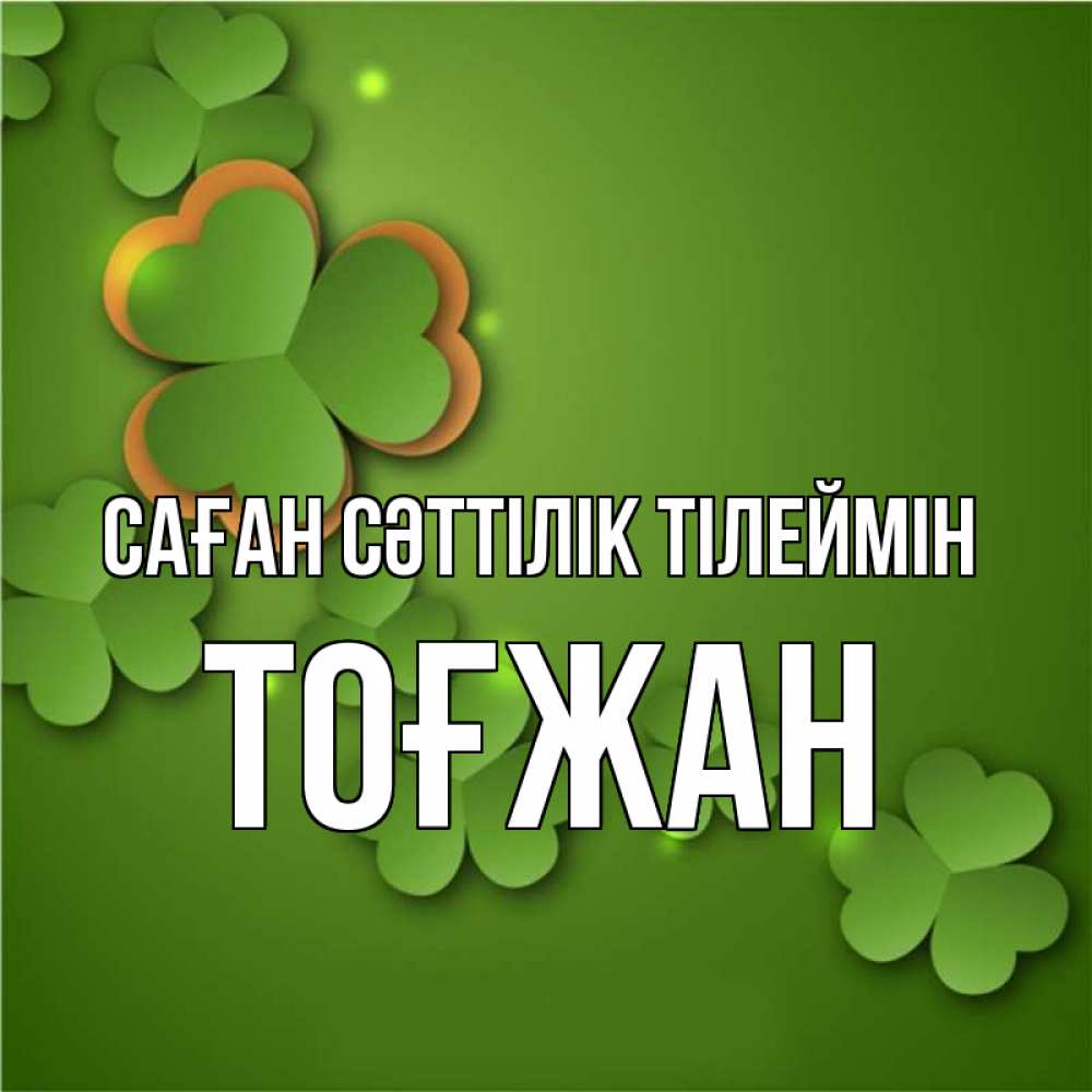 Күн сайын ашық хат с именем, ТОҒЖАН Саған сәттілік тілеймін много трехлистных листочков клевера Онлайн тегін жүктеп алу тілектері бар керемет карта 