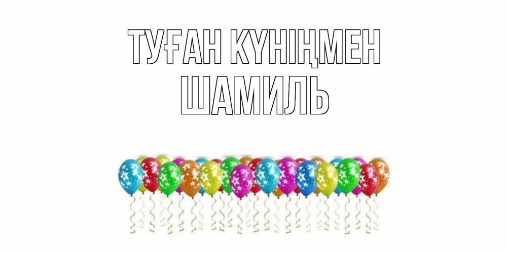 Күн сайын ашық хат с именем, Шамиль Туған күніңмен Воздушные шары, звезды Онлайн тегін жүктеп алу тілектері бар керемет карта 