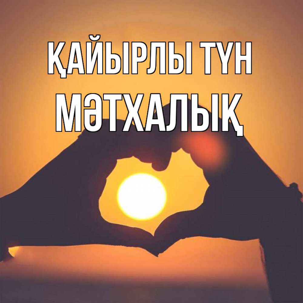 Күн сайын ашық хат с именем, МӘТХАЛЫҚ Қайырлы түн садится солнце Онлайн тегін жүктеп алу тілектері бар керемет карта 