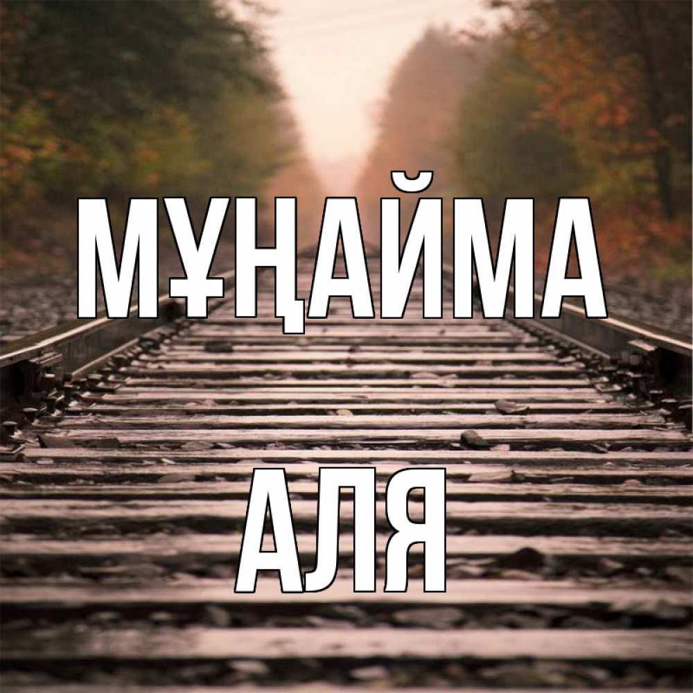 Күн сайын ашық хат с именем, Аля Мұңайма лес и железная дорога Онлайн тегін жүктеп алу тілектері бар керемет карта 