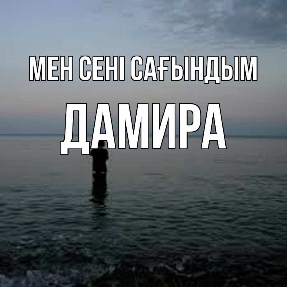 Күн сайын ашық хат с именем, ДАМИРА Мен сені сағындым скука Онлайн тегін жүктеп алу тілектері бар керемет карта 