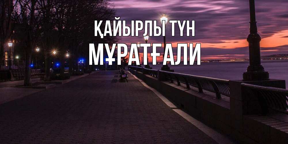 Күн сайын ашық хат с именем, Мұратғали Қайырлы түн фонари на фоне реки Онлайн тегін жүктеп алу тілектері бар керемет карта 