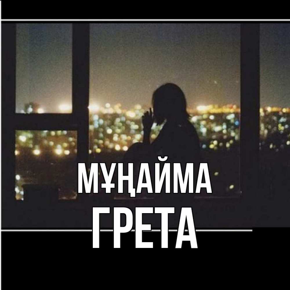 Күн сайын ашық хат с именем, Грета Мұңайма смотрит на ночной город Онлайн тегін жүктеп алу тілектері бар керемет карта 