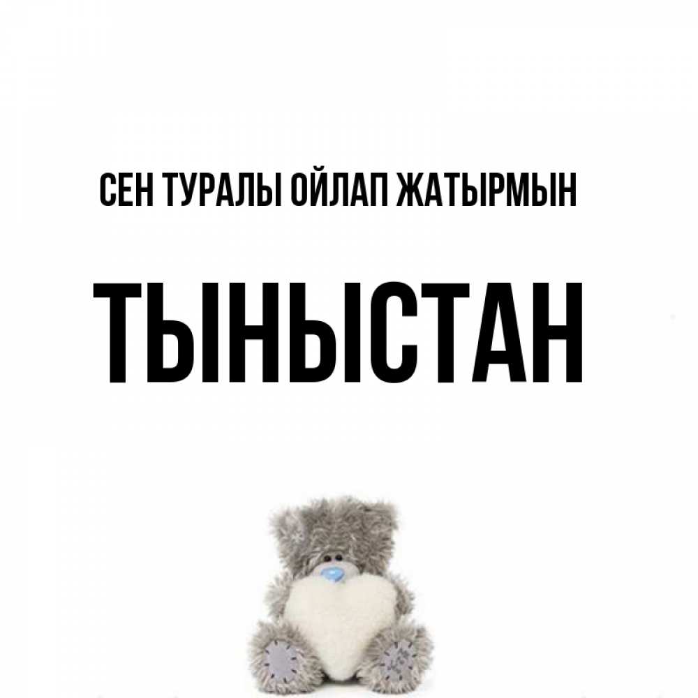 Күн сайын ашық хат с именем, ТЫНЫСТАН Сен туралы ойлап жатырмын тедди с сердечком для любимой Онлайн тегін жүктеп алу тілектері бар керемет карта 