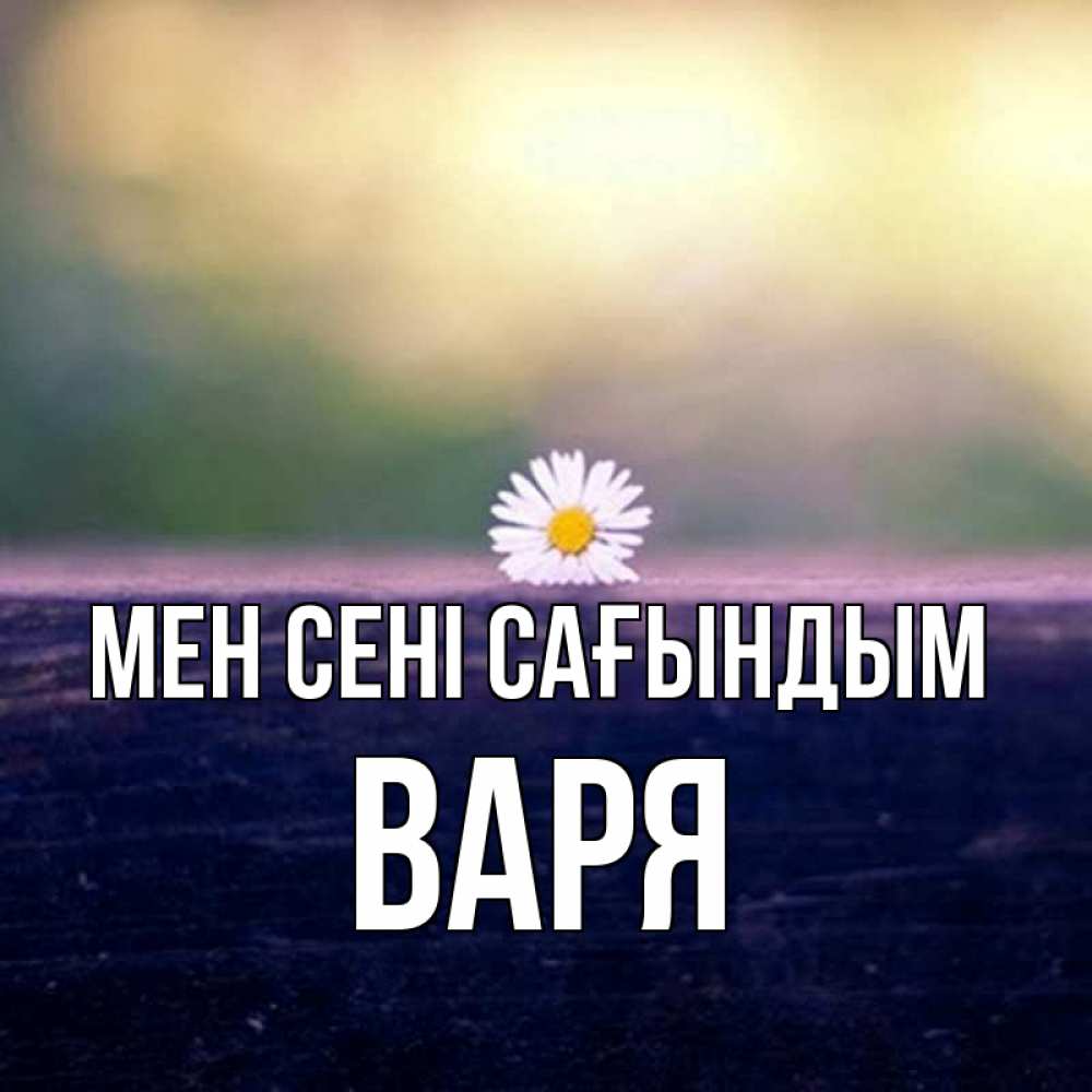 Күн сайын ашық хат с именем, Варя Мен сені сағындым приходи в гости Онлайн тегін жүктеп алу тілектері бар керемет карта 