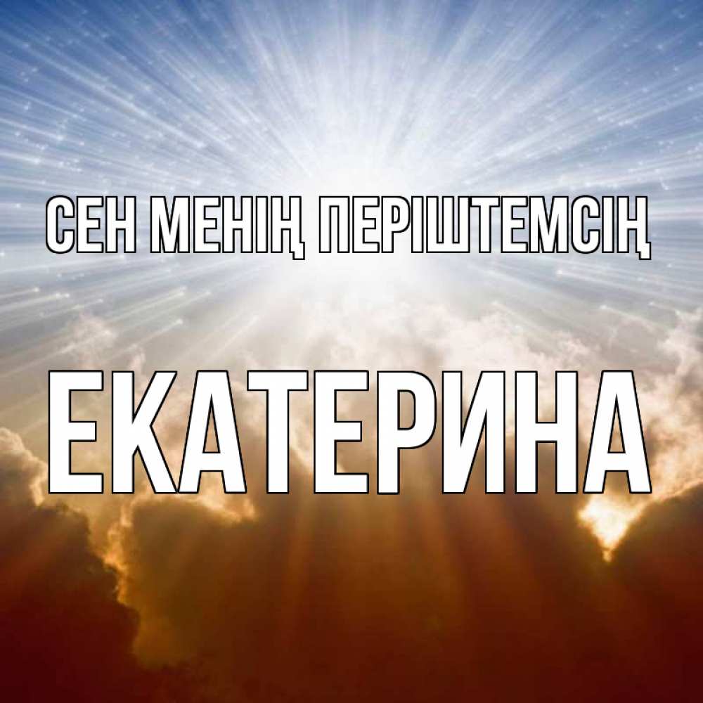 Күн сайын ашық хат с именем, Екатерина Сен менің періштемсің ангельский свет на небе Онлайн тегін жүктеп алу тілектері бар керемет карта 