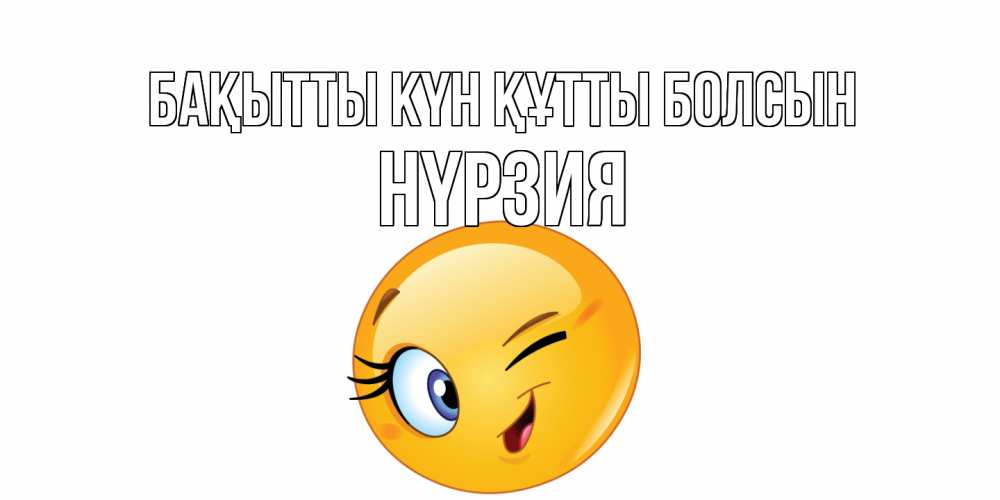 Күн сайын ашық хат с именем, НҮРЗИЯ Бақытты күн құтты болсын улыбка Онлайн тегін жүктеп алу тілектері бар керемет карта 