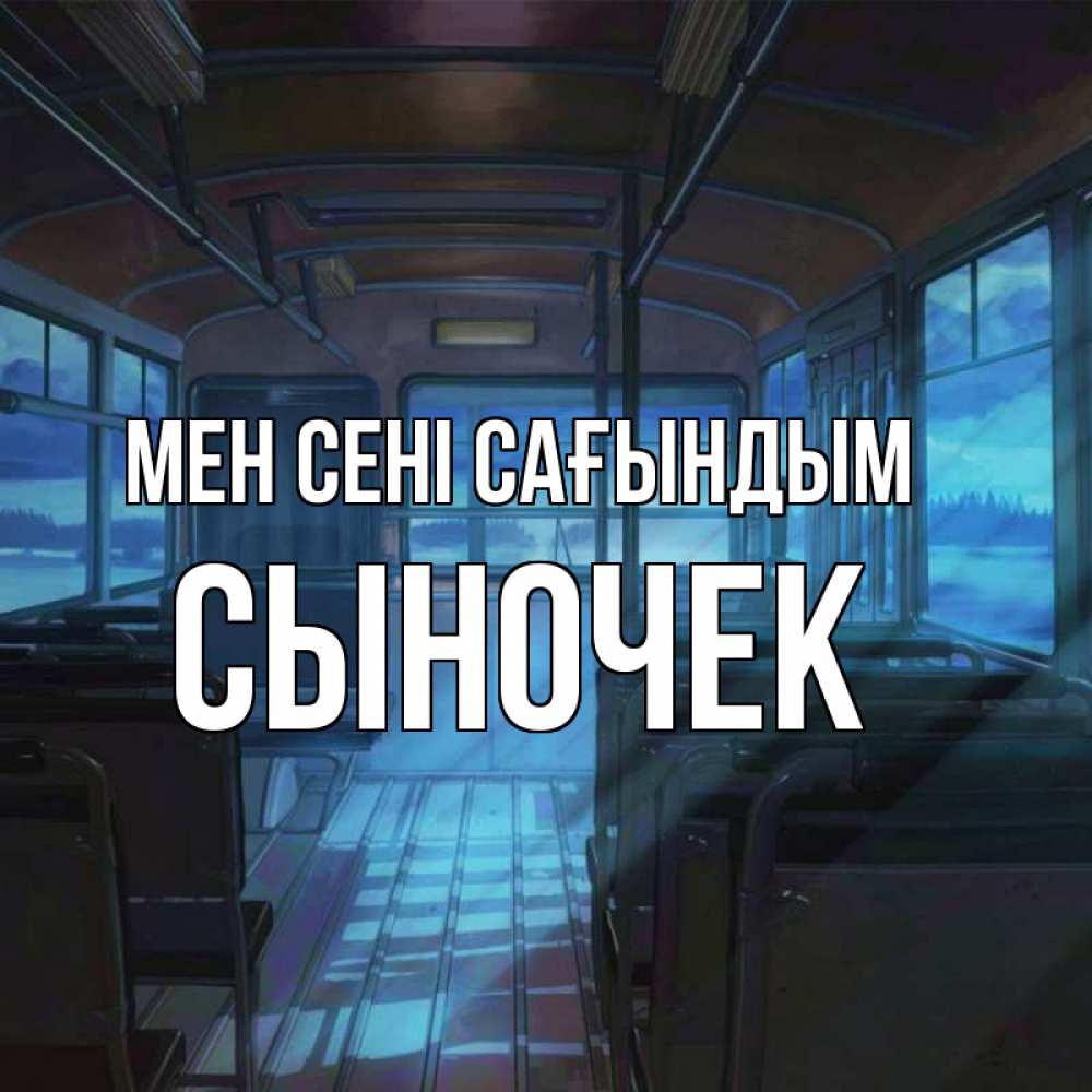 Күн сайын ашық хат с именем, Сыночек Мен сені сағындым тоска Онлайн тегін жүктеп алу тілектері бар керемет карта 