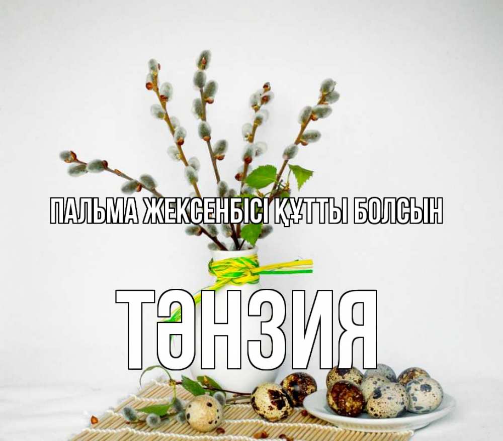 Күн сайын ашық хат с именем, ТӘНЗИЯ Пальма жексенбісі құтты болсын верба Онлайн тегін жүктеп алу тілектері бар керемет карта 