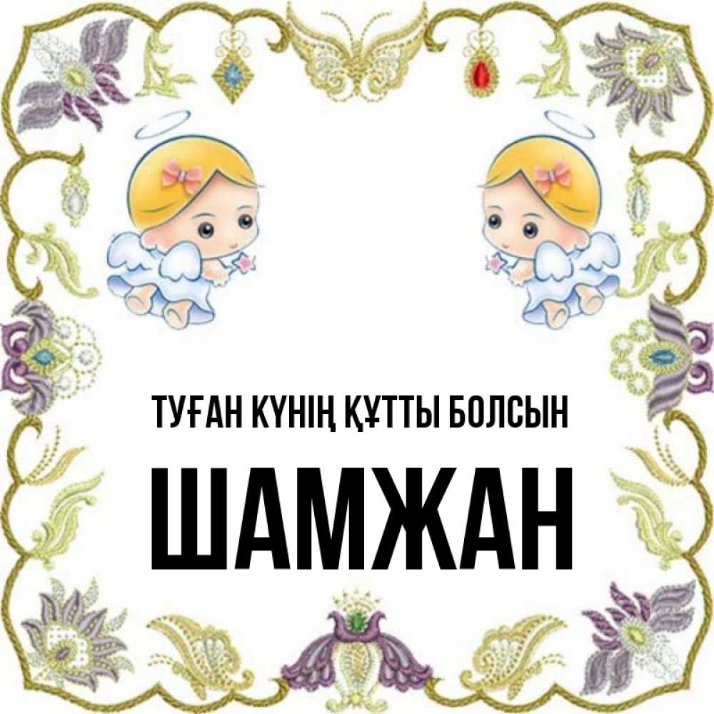 Күн сайын ашық хат с именем, ШАМЖАН Туған күнің құтты болсын маленькие ангелы с крылышками Онлайн тегін жүктеп алу тілектері бар керемет карта 