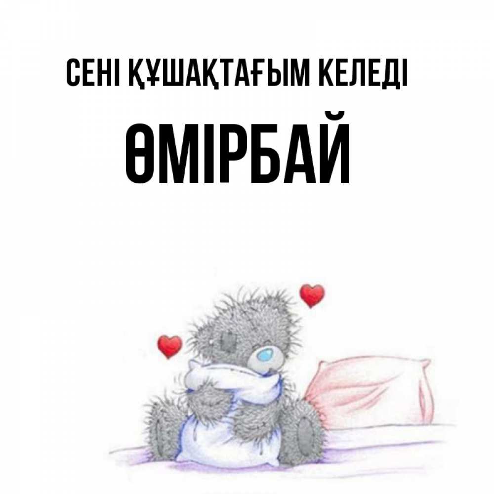Күн сайын ашық хат с именем, ӨМІРБАЙ сені құшақтағым келеді сердечки мишка Тедди и кроватка Онлайн тегін жүктеп алу тілектері бар керемет карта 
