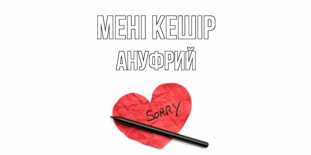 Күн сайын ашық хат с именем, Ануфрий Мені кешір открытка с надписью прости меня Онлайн тегін жүктеп алу тілектері бар керемет карта 