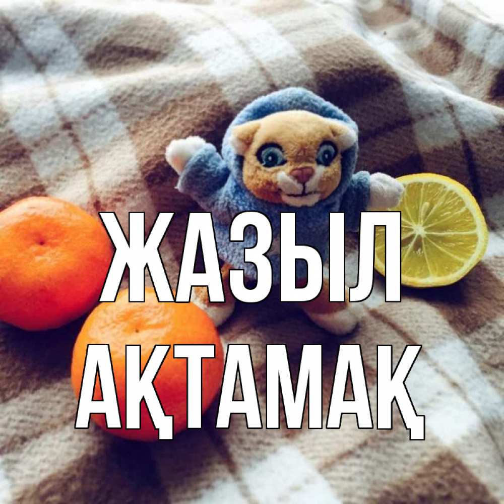 Күн сайын ашық хат с именем, Ақтамақ Жазыл вот тебе апельсинка и лимон Онлайн тегін жүктеп алу тілектері бар керемет карта 