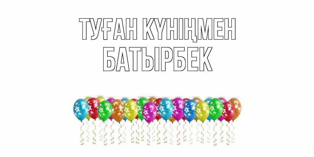 Күн сайын ашық хат с именем, Батырбек Туған күніңмен Воздушные шары, звезды Онлайн тегін жүктеп алу тілектері бар керемет карта 